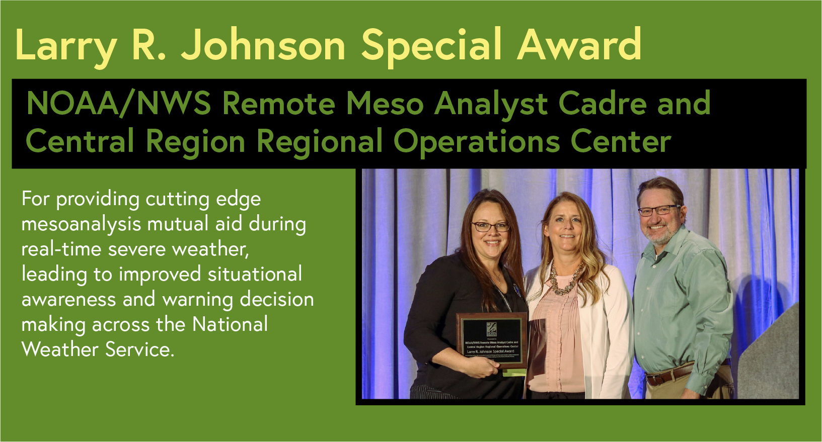 Larry R. Johnson Special Award NOAA/NWS RMAC Central RROC For providing cutting edge mesoanalysis mutual aid during real-time severe weather, leading to improved situational awareness and warning decision making across the National Weather Service.